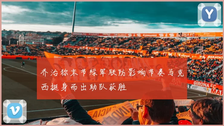 乔治称末节绿军联防影响节奏马克西挺身而出助队获胜